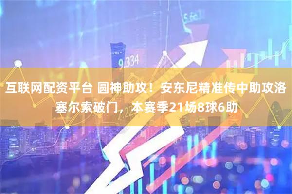 互联网配资平台 圆神助攻！安东尼精准传中助攻洛塞尔索破门，本赛季21场8球6助